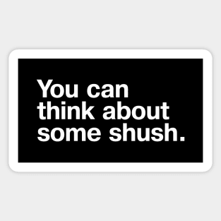 You can think about some shush. Sticker